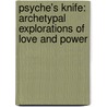 Psyche's Knife: Archetypal Explorations Of Love And Power door Elizabeth Eowyn Nelson