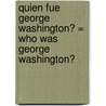 Quien Fue George Washington? = Who Was George Washington? door Roberta Edwards