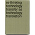 Re-Thinking Technology Transfer as Technology Translation