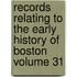 Records Relating to the Early History of Boston Volume 31