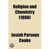 Religion and Chemistry; A Re-Statement of an Old Argument