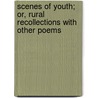 Scenes of Youth; Or, Rural Recollections with Other Poems door William Holloway