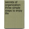 Secrets of Organization: Three Simple Steps to Enjoy Life door Peggy Bishop