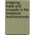 Shipping, Trade And Crusade In The Medieval Mediterranean
