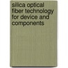 Silica Optical Fiber Technology For Device And Components by Kyunghwan Oh