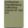 Smithsonian Miscellaneous Collections Volume 37, Nos. 3-5 by Smithsonian Institution