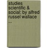 Studies Scientific & Social: By Alfred Russel Wallace ... door Alfred Russell Wallace