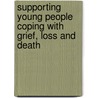 Supporting Young People Coping With Grief, Loss And Death by Tina Rae