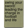 Swing Your Sword: Leading the Charge in Football and Life door Mike Leach