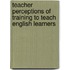 Teacher Perceptions of Training to Teach English Learners