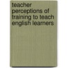 Teacher Perceptions of Training to Teach English Learners door Kathy Fuller