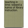 Teaching In Time: Toward A Kairos Of Library Instruction. by Tiffany Love Curtis