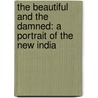The Beautiful And The Damned: A Portrait Of The New India door Siddhartha Deb