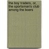 The Boy Traders, Or, the Sportsman's Club Among the Boers door Harry Castlemon