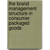 The Brand Management Structure in Consumer Packaged Goods door Ranga Chimhundu