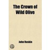 The Crown of Wild Olive; Four Letters on Industry and War by Lld John Ruskin