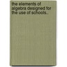 The Elements of Algebra Designed for the Use of Schools.. door Bishop John William Colenso