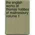 The English Works of Thomas Hobbes of Malmesbury Volume 1