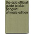 The Epic Official Guide to Club Penguin: Ultimate Edition
