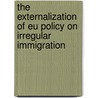 The Externalization Of Eu Policy On Irregular Immigration by Johan Ahlbäck