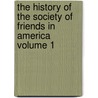 The History of the Society of Friends in America Volume 1 door James Bowden