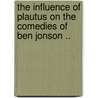 The Influence of Plautus on the Comedies of Ben Jonson .. door Eleanor Patience Lumley