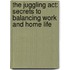 The Juggling Act: Secrets To Balancing Work And Home Life