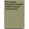 The Korean Internally-headed Relative Clause Construction door Jeongrae Lee