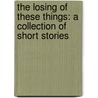 The Losing of These Things: A Collection of Short Stories door Kelly Jurgensen