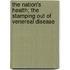 The Nation's Health; The Stamping Out of Venereal Disease