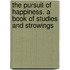 The Pursuit of Happiness. a Book of Studies and Strowings