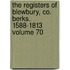 The Registers of Blewbury, Co. Berks. 1588-1813 Volume 70