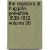 The Registers of Huggate, Yorkshire. 1539-1812. Volume 36 door Huggate England (Parish)