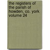 The Registers of the Parish of Howden, Co. York Volume 24 by Weddall George Edward