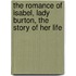 The Romance of Isabel, Lady Burton, the Story of Her Life