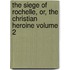 The Siege of Rochelle, Or, the Christian Heroine Volume 2