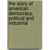 The Story of American Democracy, Political and Industrial door Willis Mason West