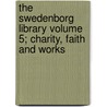 The Swedenborg Library Volume 5; Charity, Faith and Works door Emanuel Swedenborg