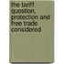 The Tariff Question, Protection and Free Trade Considered