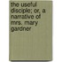 The Useful Disciple; Or, A Narrative Of Mrs. Mary Gardner