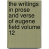 The Writings in Prose and Verse of Eugene Field Volume 12 door Eugene Field