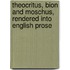 Theocritus, Bion and Moschus, Rendered Into English Prose