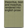Theocritus, Bion and Moschus, Rendered Into English Prose by Theocritus