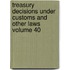 Treasury Decisions Under Customs and Other Laws Volume 40