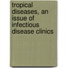 Tropical Diseases, An Issue of Infectious Disease Clinics door Jennifer Keiser
