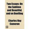 Two Essays; On The Sublime And Beautiful, And On Duelling by Charles Hay Cameron