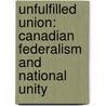 Unfulfilled Union: Canadian Federalism And National Unity by Garth Stevenson