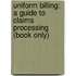 Uniform Billing: A Guide To Claims Processing (Book Only)