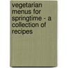 Vegetarian Menus For Springtime - A Collection Of Recipes door Ivan Baker
