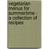 Vegetarian Menus For Summertime - A Collection Of Recipes door Ivan Baker